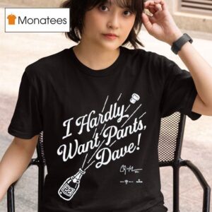 I Hardly Want Pants Dave Signature T Shirt