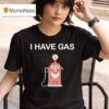 I Have Gas T Shirt