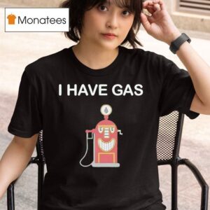 I Have Gas T Shirt