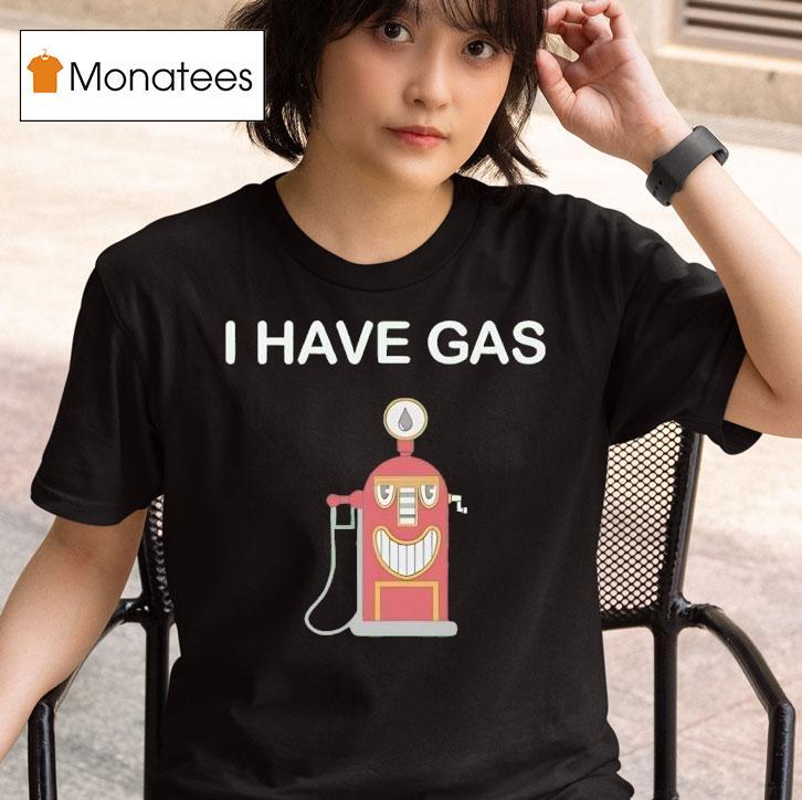 I Have Gas T Shirt