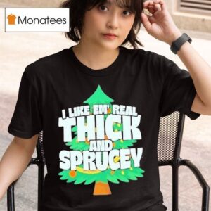 I Like Em Real Thick And Sprucey Christmas Tree T Shirt