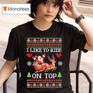 I Like To Ride On Top I Like To Slide Inside Xmas T Shirt