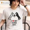I Love My Horse Wife Hear T Shirt