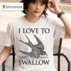 I Love To Swallow T Shirt