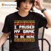 I Paused My Game To Be Here Christmas T Shirt