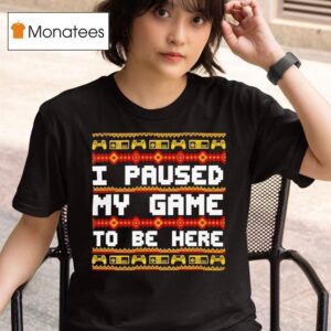 I Paused My Game To Be Here Christmas T Shirt