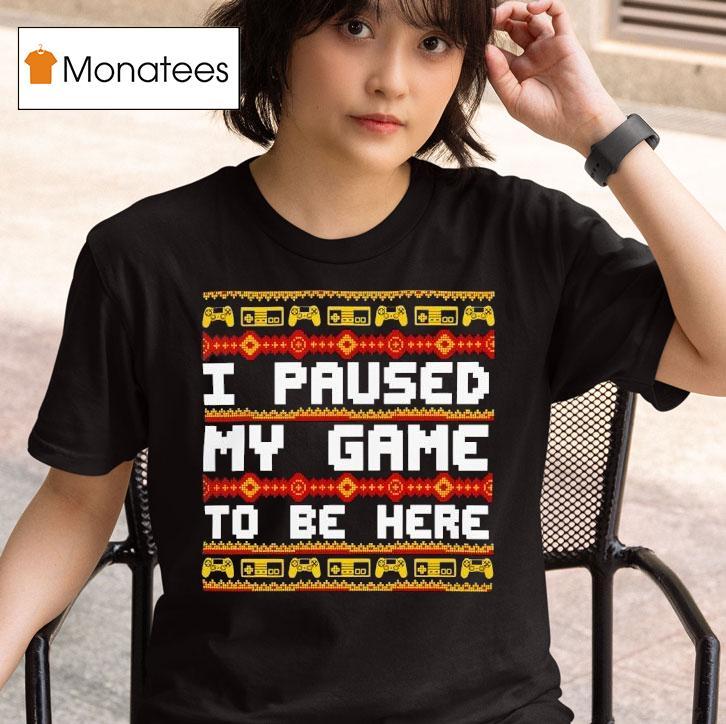 I Paused My Game To Be Here Christmas T Shirt
