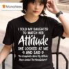 I Told My Daughter To Watch Her Attitude She Looked At Me And Said Manufacturer T Shirt