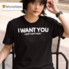 I Want You I Just Can T Flirt Quote T Shirt