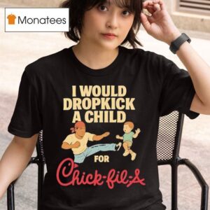 I Would Dropkick A Child For Chic Fil A T Shirt