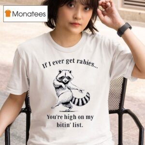 If I Ever Get Rabies You Re High On My Bitin Lis T Shirt