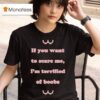 If You Want To Scare Me I M Terrified Of Boobs T Shirt