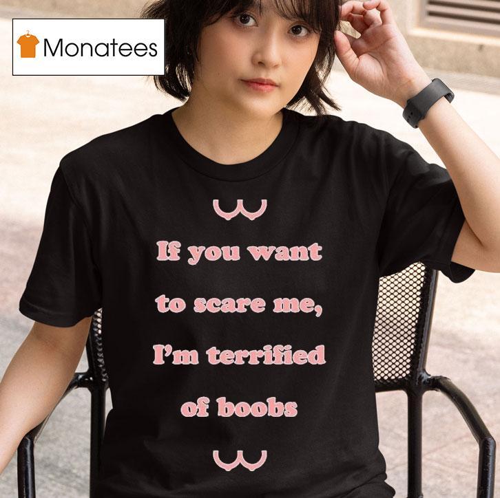 If You Want To Scare Me I M Terrified Of Boobs T Shirt