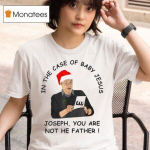 In The Case Of Baby Jesus Joseph You Are Not The Father Holiday Christmas Maury T Shirt