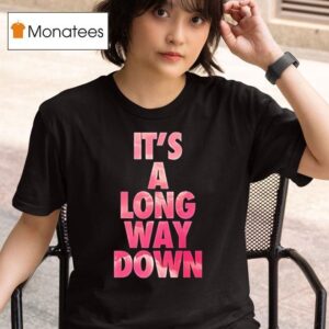 It S A Long Way Down T Shirt