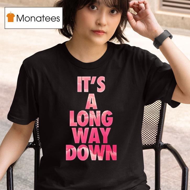 It S A Long Way Down T Shirt