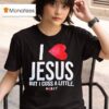 Jesus But I Cuss A Little Hear T Shirt