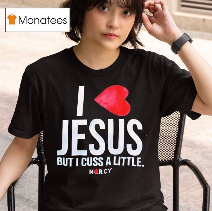 Jesus But I Cuss A Little Hear T Shirt