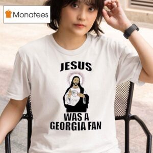 Jesus Was A Georgia Fan T Shirt