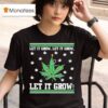 Let It Grow Let It Grow Let It Grow Ugly Christmas T Shirt