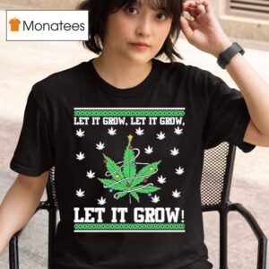 Let It Grow Let It Grow Let It Grow Ugly Christmas T Shirt