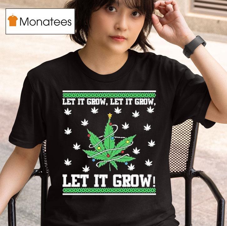 Let It Grow Let It Grow Let It Grow Ugly Christmas T Shirt