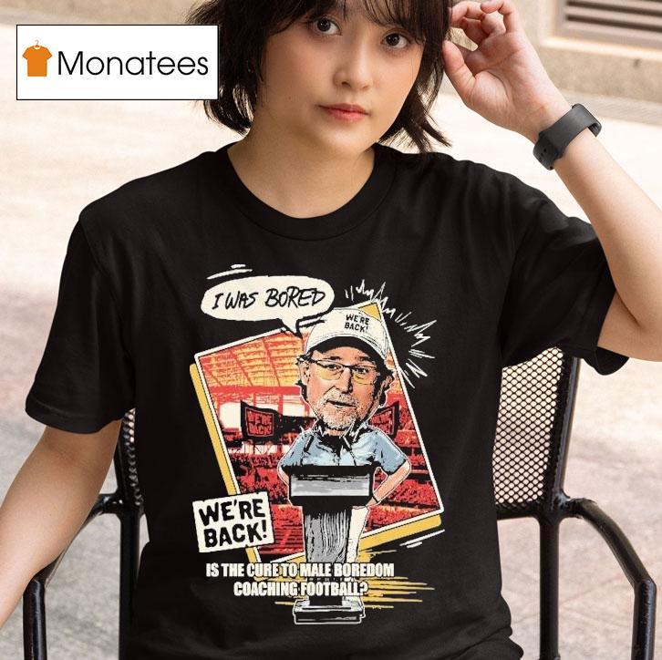 Matt Rhule I Was Bored We Re Back Is The Cure To Male Boredom Coaching Football Saint Dana Nebraska Cornhuskers T Shirt