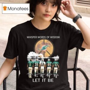 Miami Dolphins Whisper Words Of Wisdom Let It Be Players Signatures T Shirt