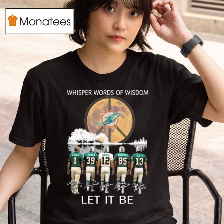 Miami Dolphins Whisper Words Of Wisdom Let It Be Players Signatures T Shirt