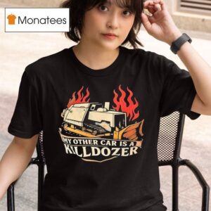 My Other Car Is A Killdozer T Shirt
