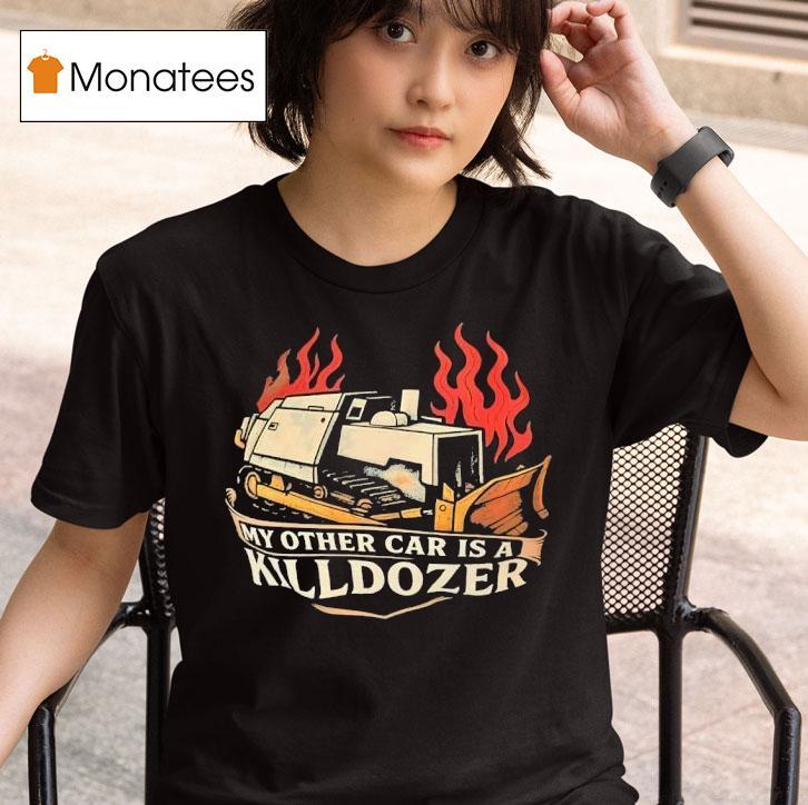 My Other Car Is A Killdozer T Shirt