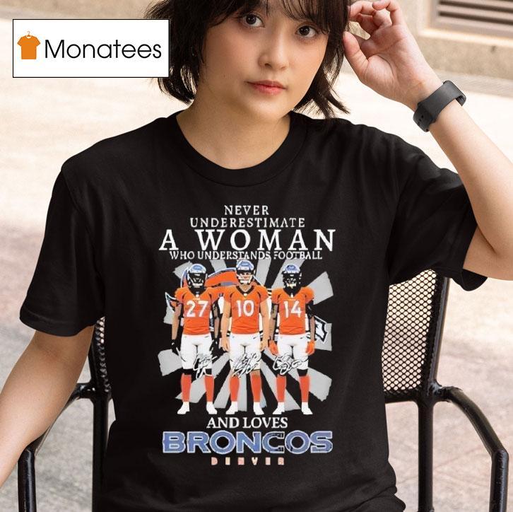 Never Underestimate A Woman Who Understands Football And Love Broncos Denver Signatures T Shirt