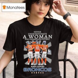 Never Underestimate A Woman Who Understands Football And Loves Denver Broncos Signatures T Shirt