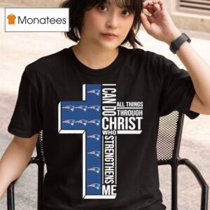 New England Patriots I Can Do All Things Through Christ Who Strengthen Me T Shirt