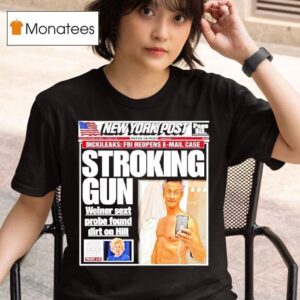 New York Post Stroking Gun Weiner Sext Probe Found Dirt On Hillary T Shirt