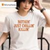 Nothin Just Chillin Killin T Shirt