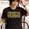 Retro Apparently I M Still Not Old Enough To Know Better T Shirt