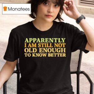 Retro Apparently I M Still Not Old Enough To Know Better T Shirt