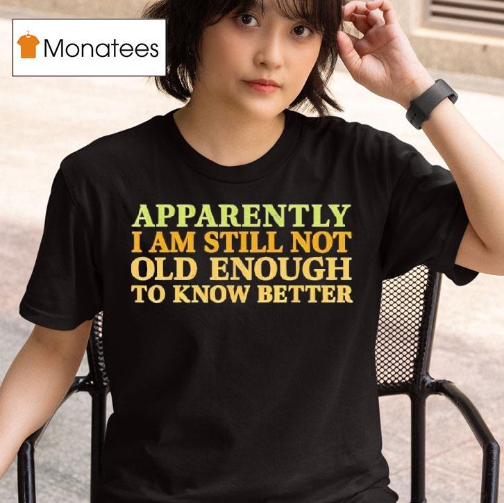 Retro Apparently I M Still Not Old Enough To Know Better T Shirt