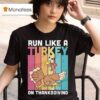 Run Like A Turkey On Thanksgiving T Shirt