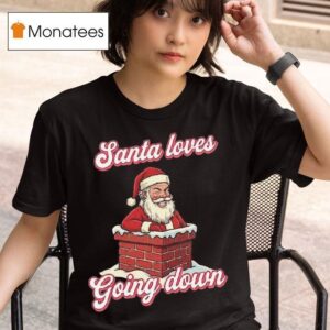 Santa Loves Going Down Merry Christmas T Shirt