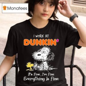 Snoopy And Woodstock I Work At Dunkin It S Fine I M Fine Everything Is Fine T Shirt