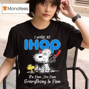 Snoopy And Woodstock I Work At Ihop It S Fine I M Fine Everything Is Fine T Shirt