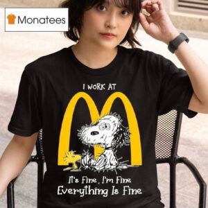 Snoopy And Woodstock I Work At Mcdonalds It S Fine I M Fine Everything Is Fine T Shirt