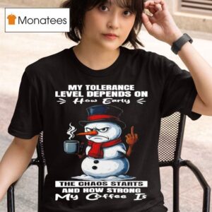 Snowman My Tolerance Level Depends On How Early The Chaos Starts And How Strong My Coffee Is T Shirt