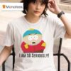 South Park Cartman I M So Seriously T Shirt