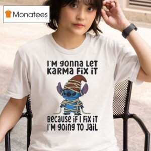 Stitch I M Gonna Let Karma Fix It Because If I Fix It Im Going To Jail T Shirt