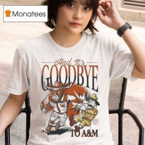 Texas Longhorns Beat Texas Am Aggies And It S Goodbye To Am Masco T Shirt