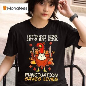 Thanksgiving Teacher Turkey Let S Eat Kids Let S Eat Kids Punctuation Saves Lives T Shirt