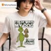 The Grinch If Can T Bring My Dog I M Not Going Christmas T Shirt